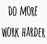do more work harder